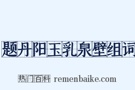 题丹阳玉乳泉壁组词是什么意思的图片